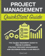 Project Management QuickStart Guide: The Simplified Beginner's Guide to Precise Planning, Strategic Resource Management, and Delivering World Class Results