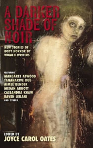 Title: A Darker Shade of Noir: New Stories of Body Horror by Women Writers, Author: Joyce Carol Oates