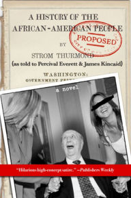 Title: A History of the African-American People (Proposed) by Strom Thurmond, as Told to Percival Everett & James Kincaid (A Novel), Author: Percival Everett