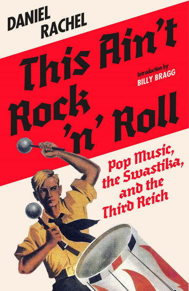 This Ain't Rock 'n' Roll: Pop Music, the Swastika, and the Third Reich