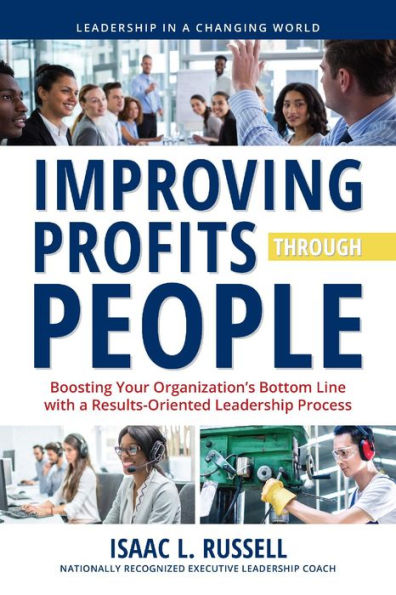 Improving Profits Through People: Boosting Your Organization's Bottom Line With Results-Oriented Leadership Strategies