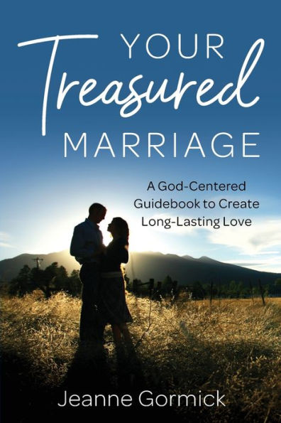 Your Treasured Marriage: A God-Centered Guidebook to Create Long-Lasting Love