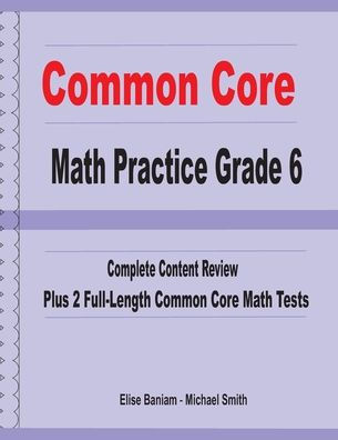 Common Core Math Practice Grade 6: Complete Content Review Plus 2 Full-length Common Core Math Tests