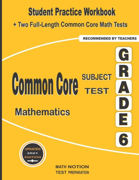 Common Core Subject Test Mathematics Grade 6: Student Practice Workbook + Two Full-Length Common Core Math Tests