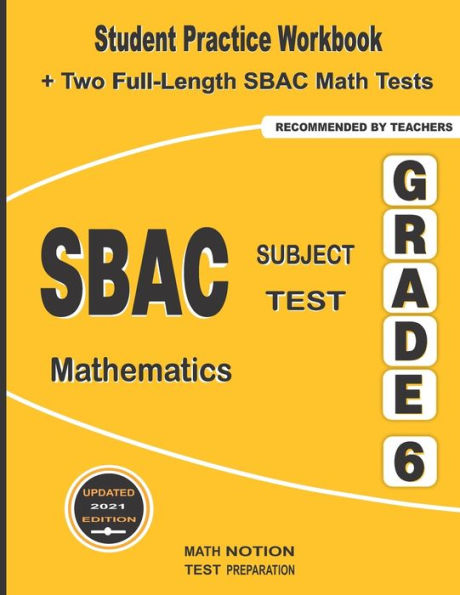 SBAC Subject Test Mathematics Grade 6: Student Practice Workbook + Two Full-Length SBAC Math Tests