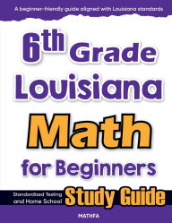 Title: 6th Grade Louisiana Math for Beginners: Standardized Testing and Home school Study Guide, Author: Hamid Eslamian