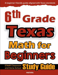 Title: 6th Grade Texas Math for Beginners: STAAR Classroom and Home School Study Guide, Author: Hamid Eslamian