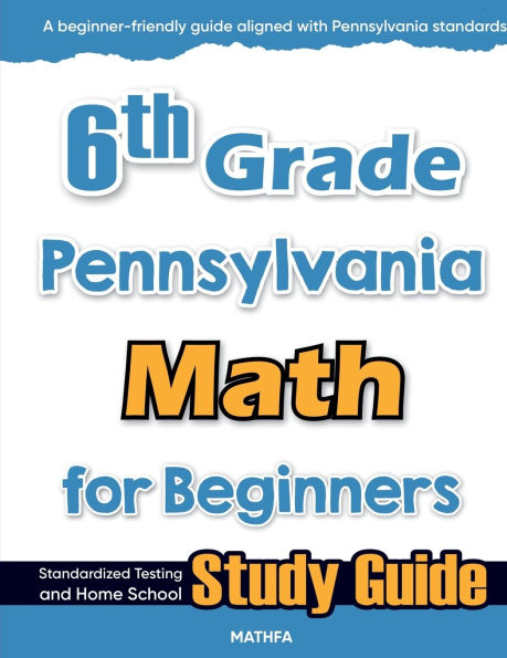 6th Grade Pennsylvania Math for Beginners: Standardized Testing and Home school Study Guide