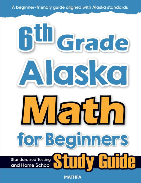 6th Grade Alaska Math for Beginners: Standardized Testing and Home school Study Guide