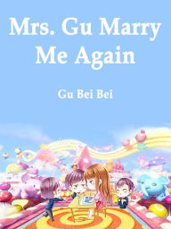 Title: Mrs. Gu, Marry Me Again: Volume 7, Author: Gu BeiBei