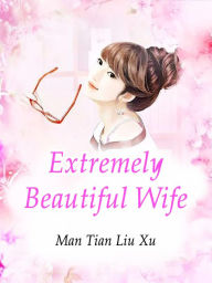 Title: Extremely Beautiful Wife: Volume 3, Author: Man TianLiuXu