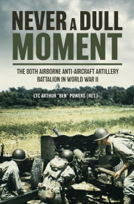 Free ebooks download english Never a Dull Moment: The 80th Airborne Anti-Aircraft Artillery Battalion in World War II RTF PDF PDB