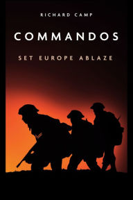 Title: Commandos: Set Europe Ablaze, Author: Dick Camp