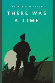 Title: There Was a Time, Author: George H. Wittman