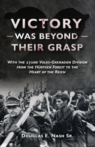 Download free books online for phone Victory Was Beyond Their Grasp: With the 272nd Volks-Grenadier Division from the Huertgen Forest to the Heart of the Reich (English Edition) by 