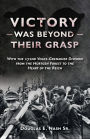 Victory Was Beyond Their Grasp: With the 272nd Volks-Grenadier Division from the Huertgen Forest to the Heart of the Reich