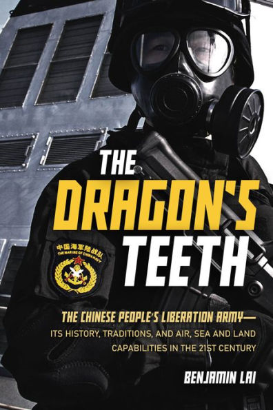 The Dragon's Teeth: The Chinese People's Liberation Army-Its History, Traditions, and Air, Sea and Land Capabilities in the 21st Century