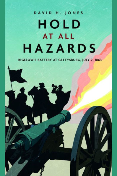 Hold at All Hazards: Bigelow's Battery Gettysburg, July 2, 1863