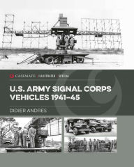 Title: U.S. Army Signal Corps Vehicles 1941-45, Author: Didier Andres