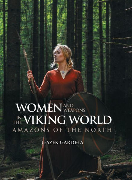 Women and Weapons in the Viking World: Amazons of the North