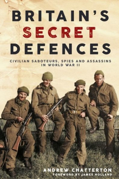 Britain's Secret Defences: Civilian saboteurs, spies and assassins during the Second World War