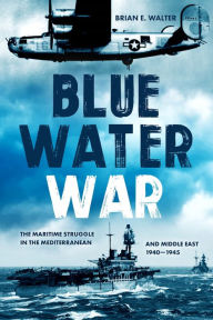 Ebooks ipod download Blue Water War: Maritime Struggle in the Mediterranean and Middle East, 1940-1945 9781636241081 MOBI RTF PDB (English Edition)