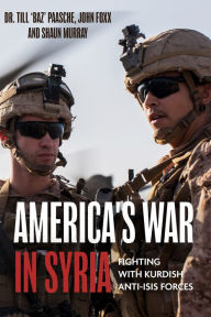 Title: America's War in Syria: Fighting with Kurdish Anti-ISIS Forces, Author: Till Paasche