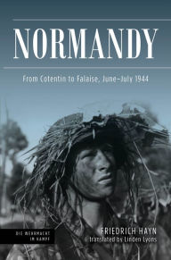 Ebook for net free download Normandy: From Cotentin to Falaise, June-July 1944 9781636241562 by Friedrich Hayn, Linden Lyons, Matthias Strohn
