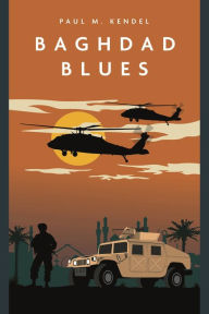 Title: Baghdad Blues: A Novel of the Iraq War, Author: Paul Kendel