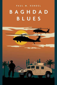 Title: Baghdad Blues, Author: Paul M. Kendel