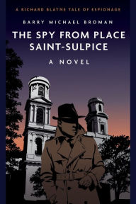 Title: The Spy from Place Saint-Sulpice: A Novel, Author: Barry Michael Broman