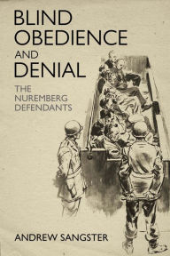 Title: Blind Obedience and Denial: The Nuremberg Defendants, Author: Andrew Sangster