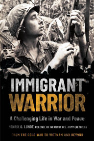 Title: Immigrant Warrior: A Challenging Life in War and Peace, Author: Henrik O. Lunde