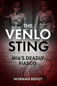 Title: The Venlo Sting: MI6's Deadly Fiasco, Author: Norman Ridley