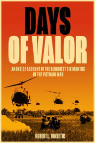 Title: Days of Valor: An Inside Account of the Bloodiest Six Months of the Vietnam War, Author: Robert L Tonsetic