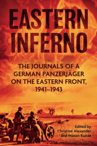 Title: Eastern Inferno: The Journals of a German Panzerjäger on the Eastern Front, 1941-43, Author: Christine Alexander