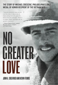 Google book free download online No Greater Love: The Story of Michael Crescenz, Philadelphia's Only Medal of Honor Recipient of the Vietnam War DJVU by John A Siegfried, Kevin Ferris, John A Siegfried, Kevin Ferris