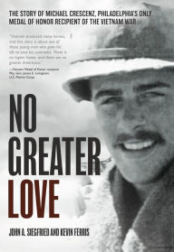 Free download it books pdf No Greater Love: The Story of Michael Crescenz, Philadelphia's Only Medal of Honor Recipient of the Vietnam War  by John A Siegfried, Kevin Ferris, John A Siegfried, Kevin Ferris English version