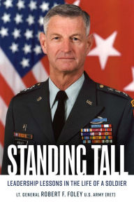 Title: Standing Tall: Leadership Lessons in the Life of a Soldier, Author: Robert F Foley US Army Ret