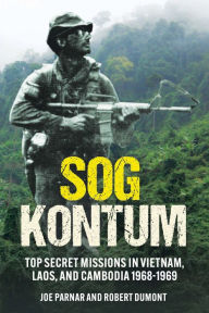 Title: SOG Kontum: Top Secret Missions in Vietnam, Laos, and Cambodia, 1968-1969, Author: Joe Parnar