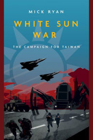 Title: White Sun War: The Campaign for Taiwan, Author: Mick Ryan