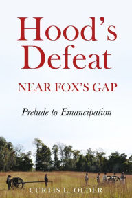 Title: Hood's Defeat Near Fox's Gap: Prelude to Emancipation, Author: Curtis L Older