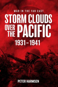 Title: Storm Clouds Over the Pacific, 1931-1941, Author: Peter Harmsen