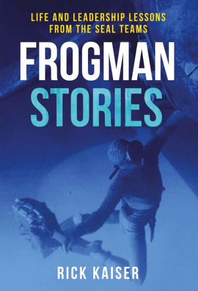 Frogman Stories: Life and Leadership Lessons from the SEAL Teams