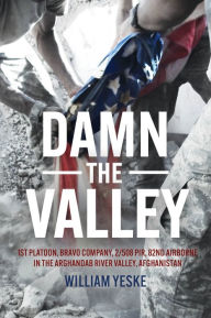 Download free books online in spanish Damn the Valley: 1st Platoon, Bravo Company, 2/508 PIR, 82nd Airborne in the Arghandab River Valley Afghanistan 9781636243658 (English literature)