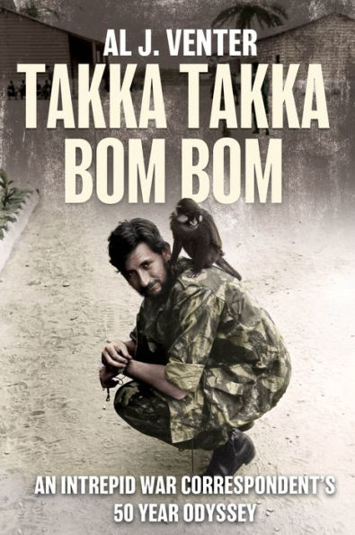 Takka Bom Bom: An Intrepid War Correspondent's 50 Year Odyssey