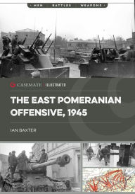 Title: The East Pomeranian Offensive, 1945: Destruction of German forces in Pomerania and West Prussia, Author: Ian Baxter