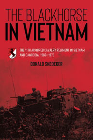 Title: The Blackhorse in Vietnam: The 11th Armored Cavalry Regiment in Vietnam and Cambodia, 1966-1972, Author: Donald Snedeker