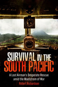 Free pdf files download books Survival in the South Pacific: A Lost Airman's Desperate Rescue amid the Maelstrom of War in English by Robert Richardson PDB DJVU MOBI 9781636244150