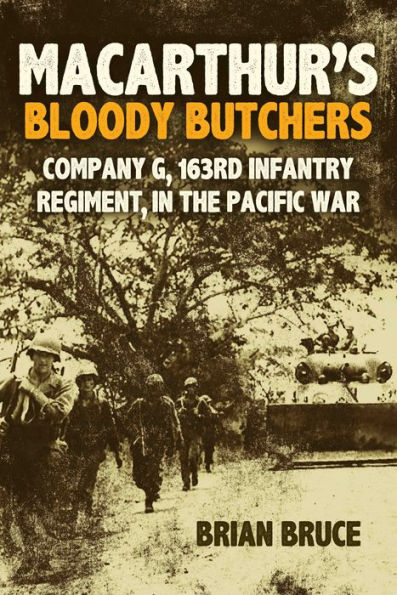 MacArthur's Bloody Butchers: Company G, 163rd Infantry Regiment, the Pacific War
